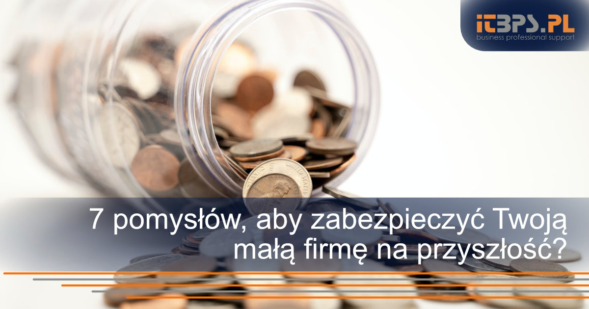 7 pomysłów, aby zabezpieczyć Twoją małą firmę na przyszłość