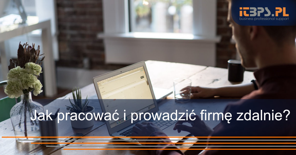 Jak pracować i prowadzić firmę zdalnie?