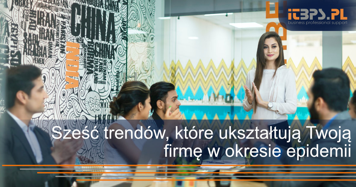 Sześć trendów, które ukształtują Twoją firmę w okresie epidemii