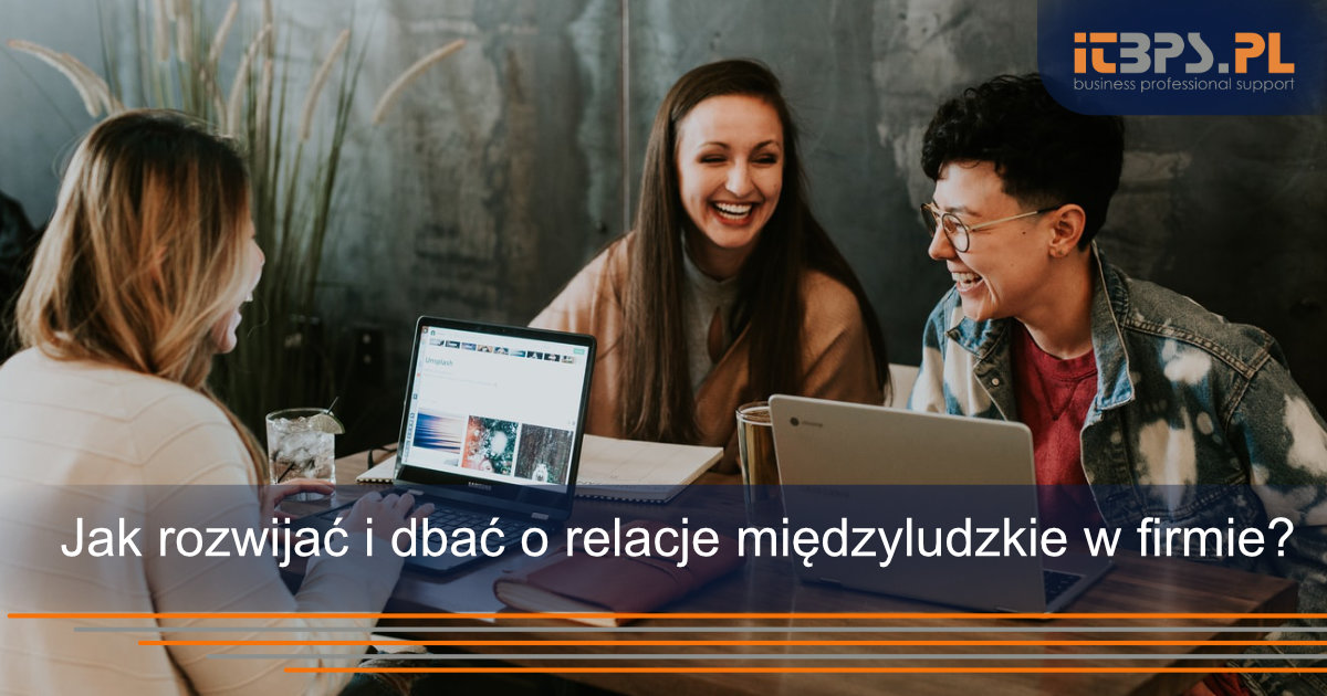Jak rozwijać i dbać o relacje międzyludzkie?