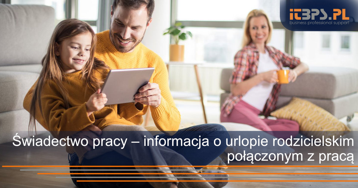 Świadectwo pracy – informacja o urlopie rodzicielskim połączonym z pracą