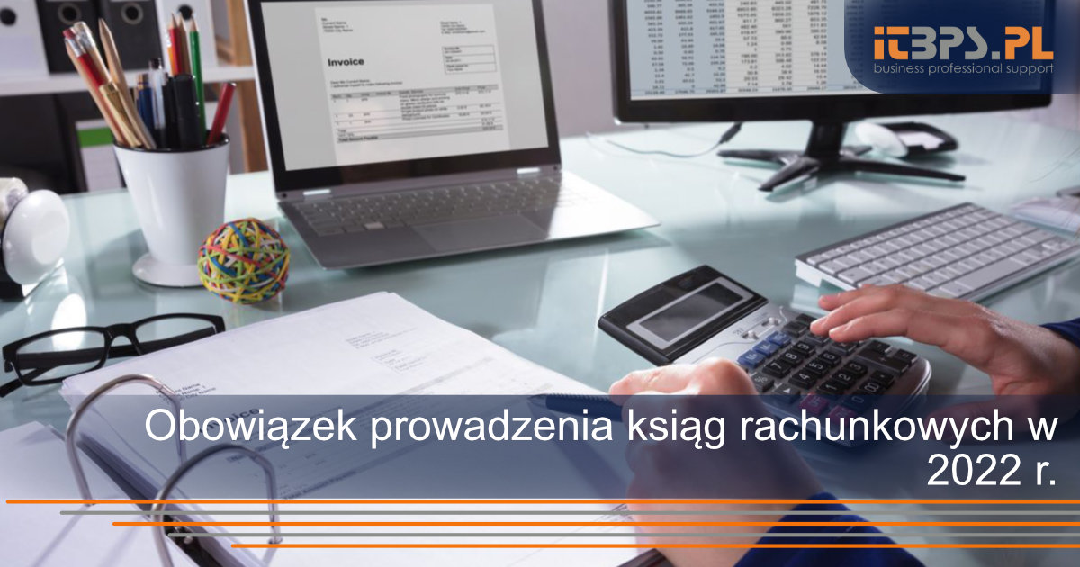 Obowiązek prowadzenia ksiąg rachunkowych w 2022 r.