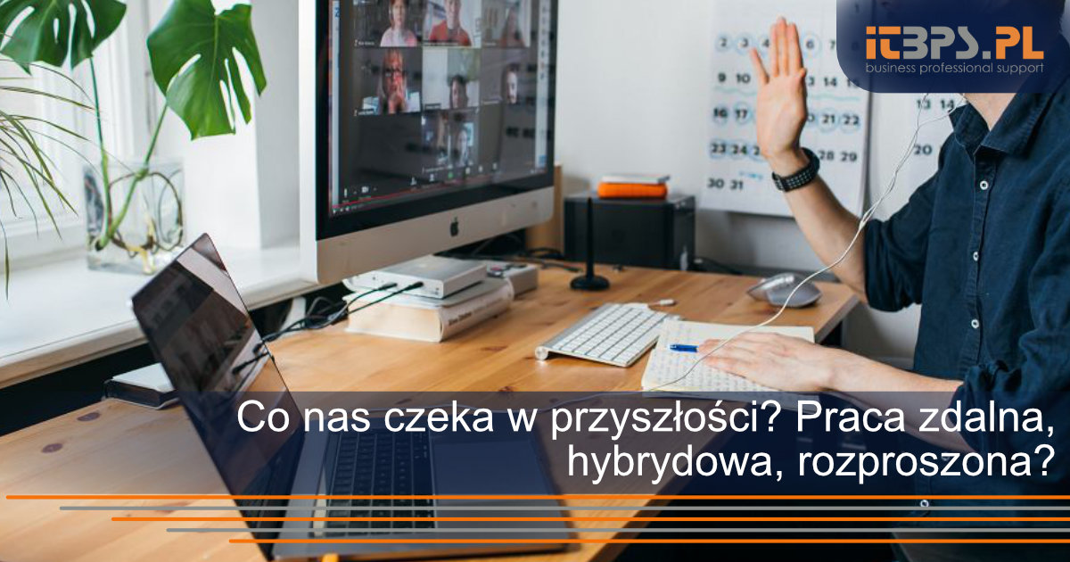 Co nas czeka w przyszłości? Praca zdalna, hybrydowa, rozproszona?