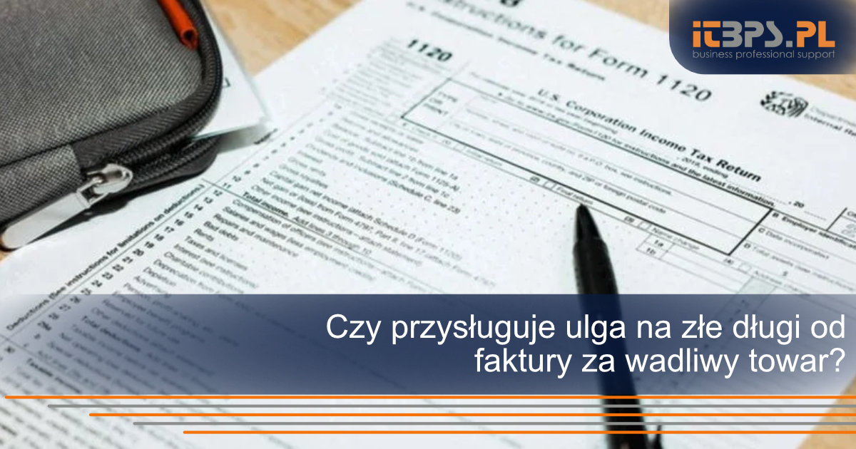 Czy przysługuje ulga na złe długi od faktury za wadliwy towar?