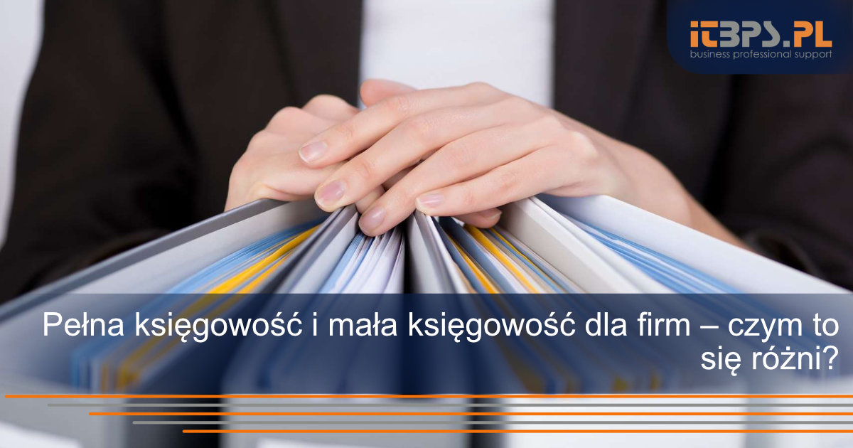 Pełna księgowość i mała księgowość dla firm – czym to się różni?