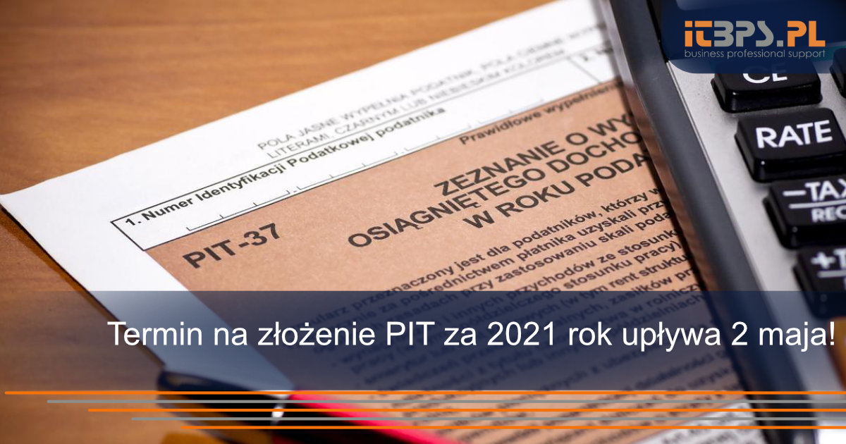 Termin na złożenie PIT za 2021 rok upływa 2 maja!