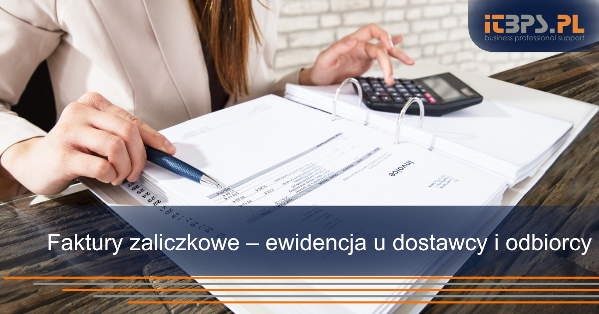 Faktury zaliczkowe – ewidencja u dostawcy i odbiorcy