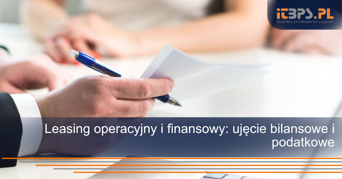 Leasing operacyjny i finansowy: ujęcie bilansowe i podatkowe
