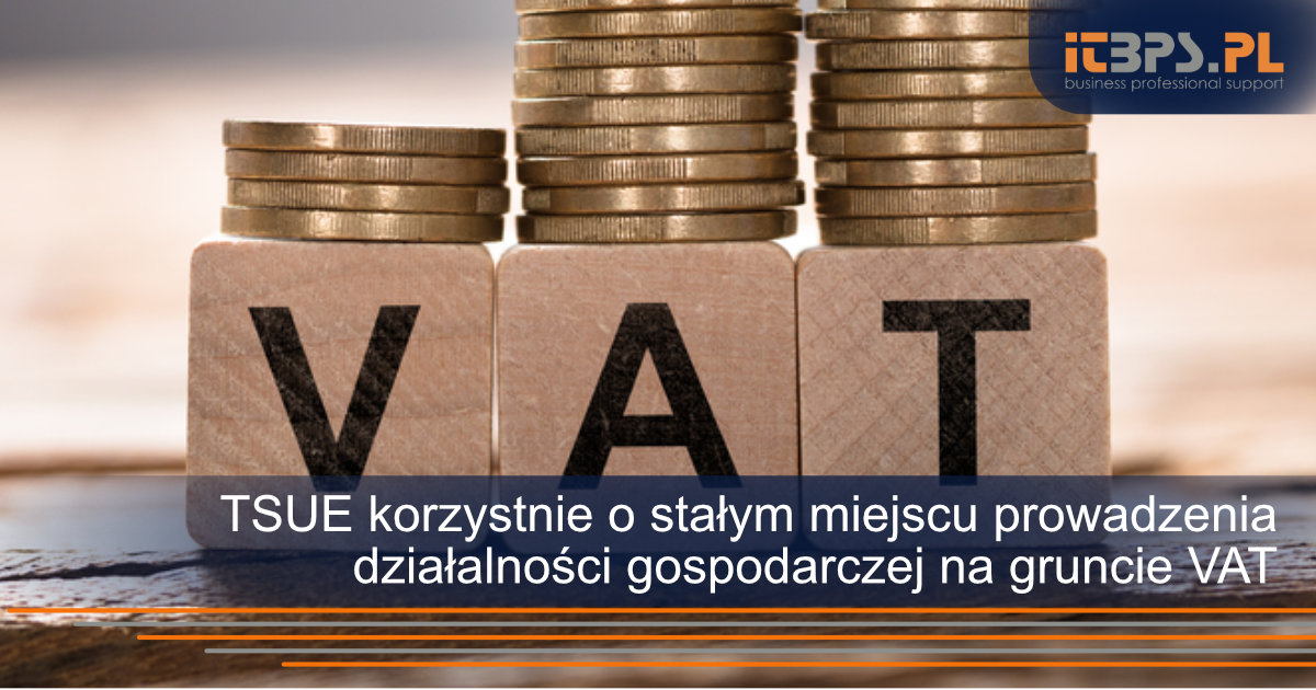 TSUE korzystnie o stałym miejscu prowadzenia działalności gospodarczej na gruncie VAT