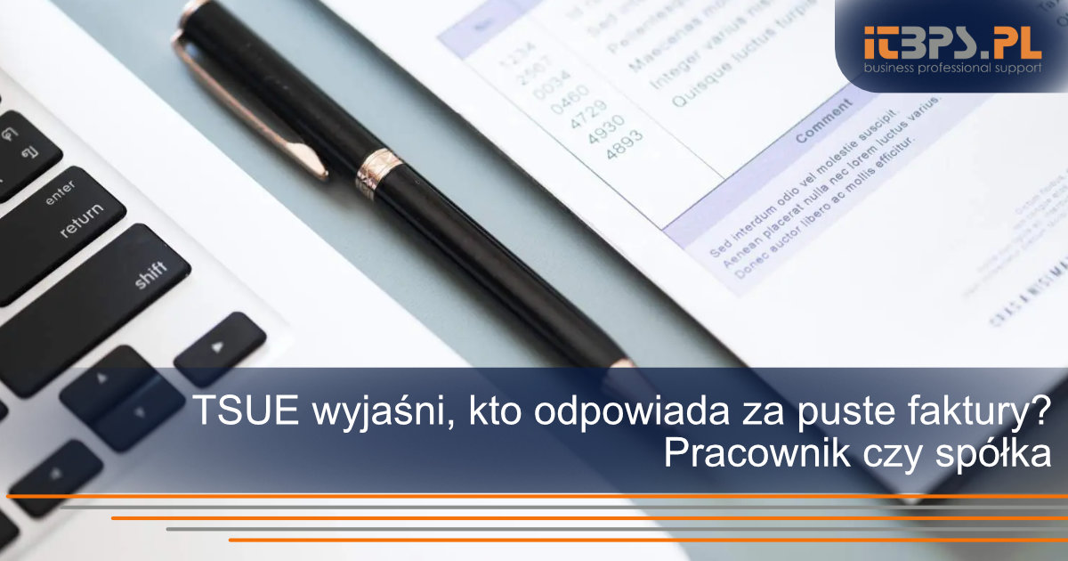 TSUE wyjaśni, kto odpowiada za puste faktury? Pracownik czy spółka