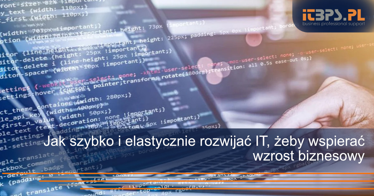 Jak szybko i elastycznie rozwijać IT, żeby wspierać wzrost biznesowy