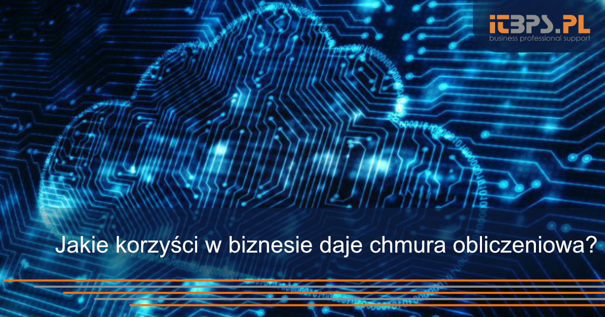 Jakie korzyści w biznesie daje chmura obliczeniowa?