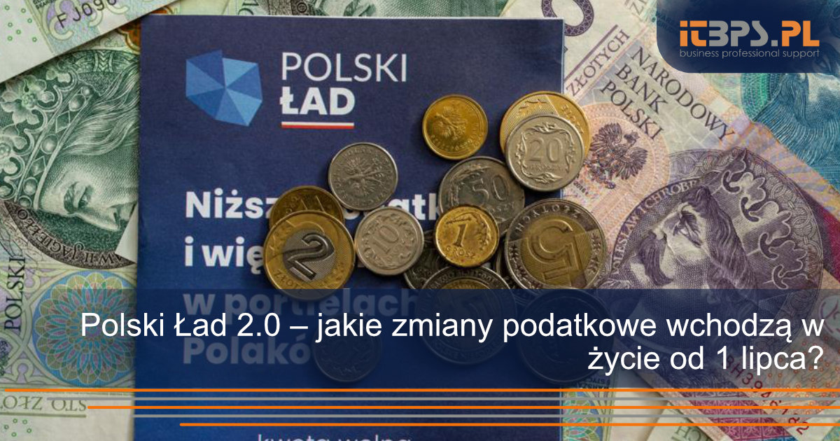 Polski Ład 2.0 – jakie zmiany podatkowe wchodzą w życie od 1 lipca?