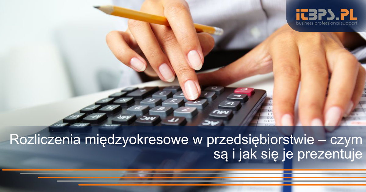 Rozliczenia międzyokresowe w przedsiębiorstwie – czym są i jak się je prezentuje