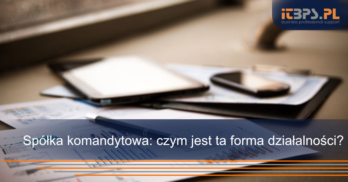 Spółka komandytowa: czym jest ta forma działalności?