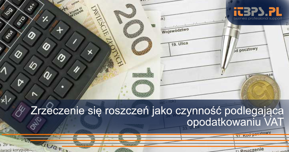 Zrzeczenie się roszczeń jako czynność podlegająca opodatkowaniu VAT