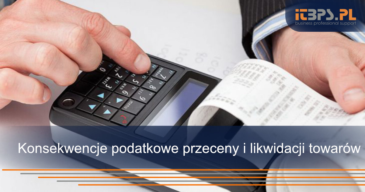 Konsekwencje podatkowe przeceny i likwidacji towarów