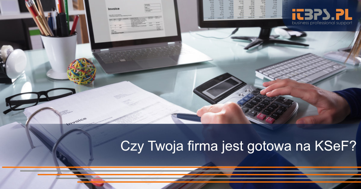 Czy Twoja firma jest gotowa na KSeF?