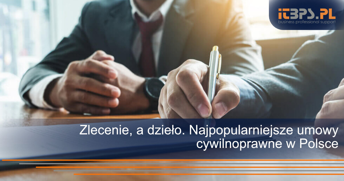 Zlecenie, a dzieło. Najpopularniejsze umowy cywilnoprawne w Polsce