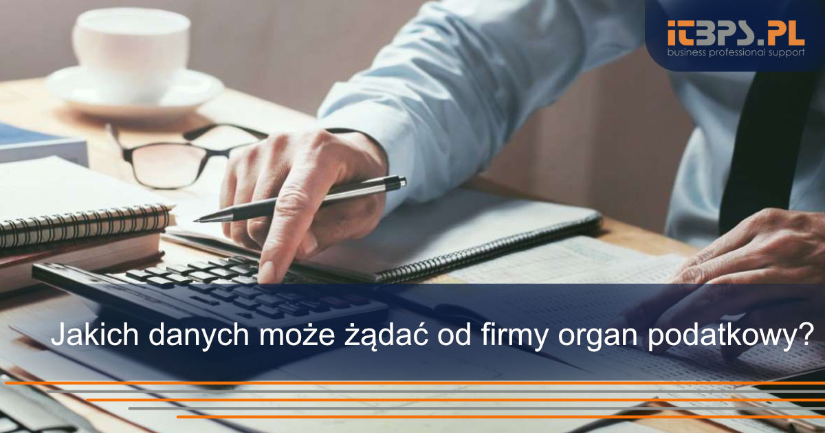 Jakich danych może żądać od firmy organ podatkowy?