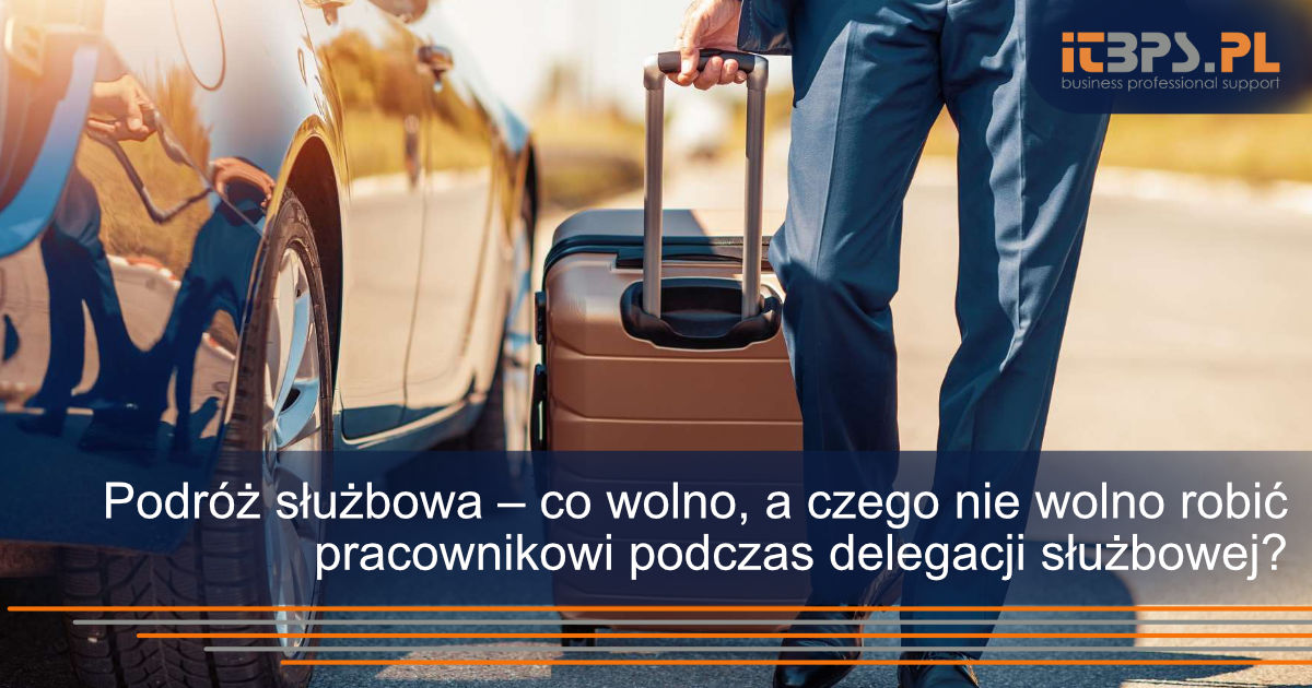 Podróż służbowa – co wolno, a czego nie wolno robić pracownikowi podczas delegacji służbowej?