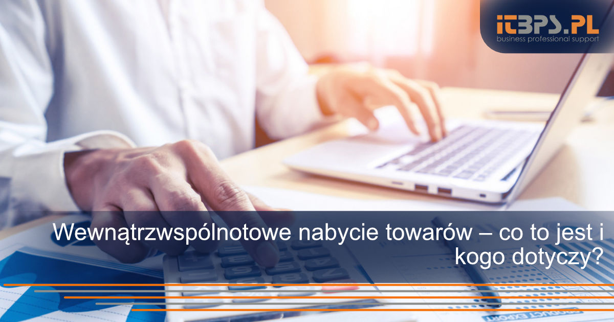 Wewnątrzwspólnotowe nabycie towarów – co to jest i kogo dotyczy?