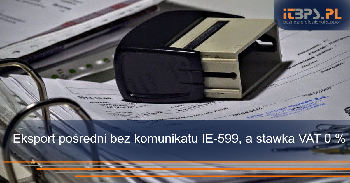 Eksport pośredni bez komunikatu IE-599, a stawka VAT 0 %