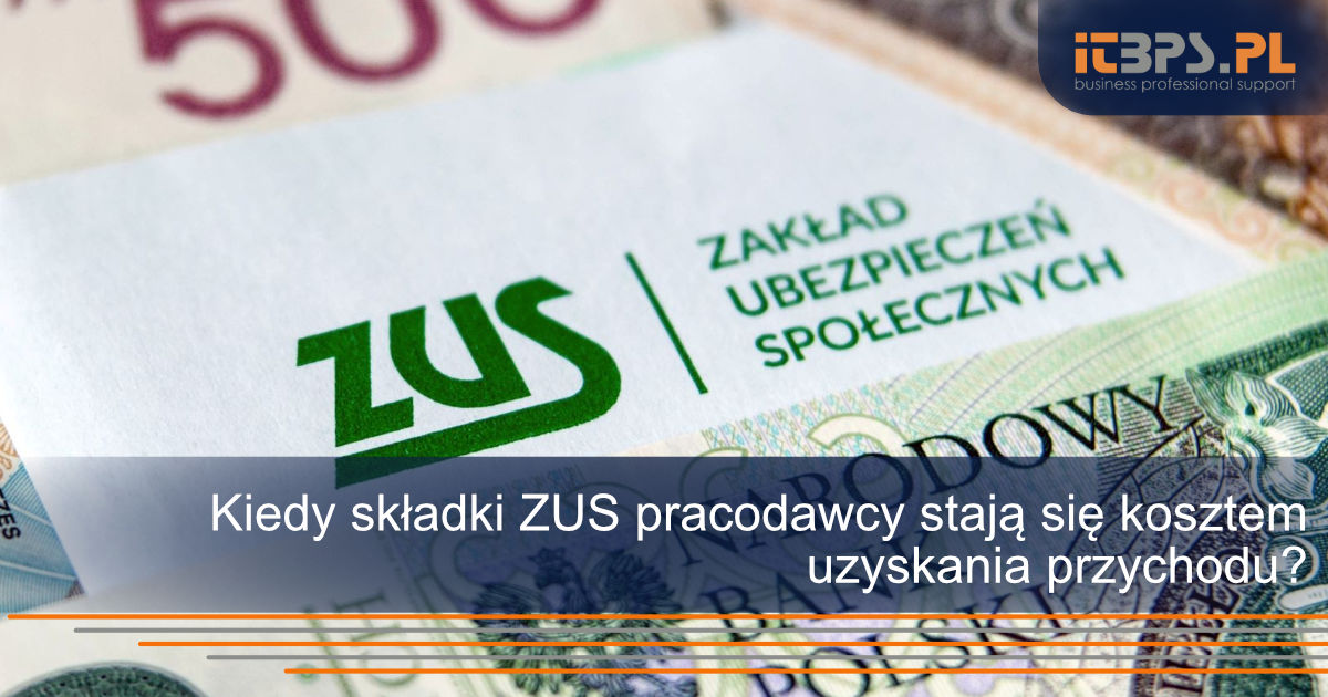Kiedy składki ZUS pracodawcy stają się kosztem uzyskania przychodu?