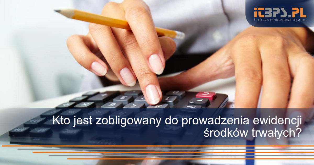 Kto jest zobligowany do prowadzenia ewidencji środków trwałych?