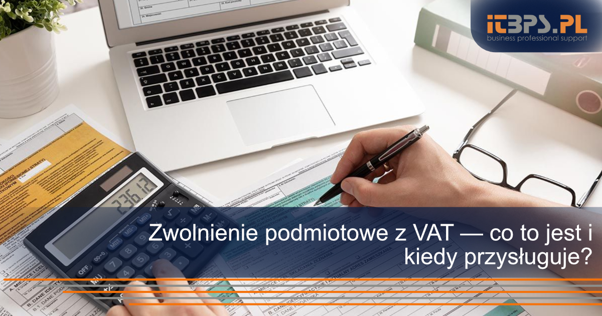 Zwolnienie podmiotowe z VAT — co to jest i kiedy przysługuje?