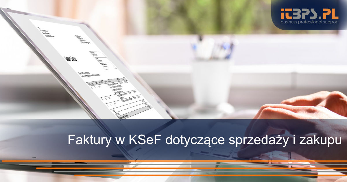 Faktury w KSeF dotyczące sprzedaży i zakupu