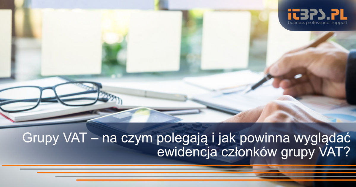 Grupy VAT – na czym polegają i jak powinna wyglądać ewidencja członków grupy VAT?