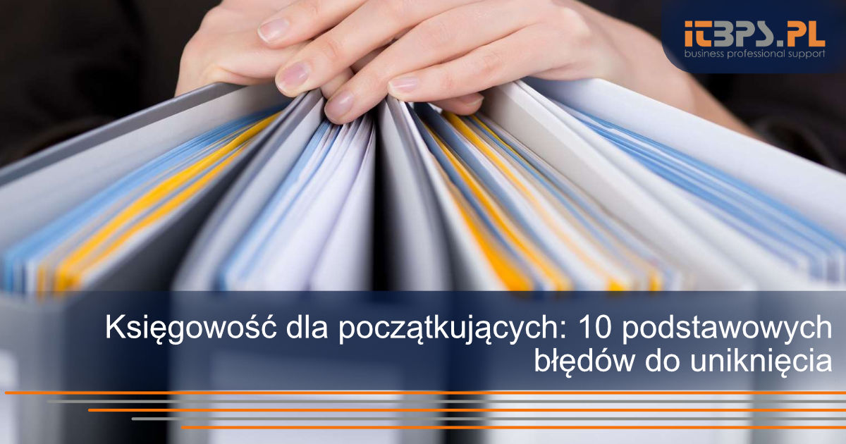 Księgowość dla początkujących: 10 podstawowych błędów do uniknięcia