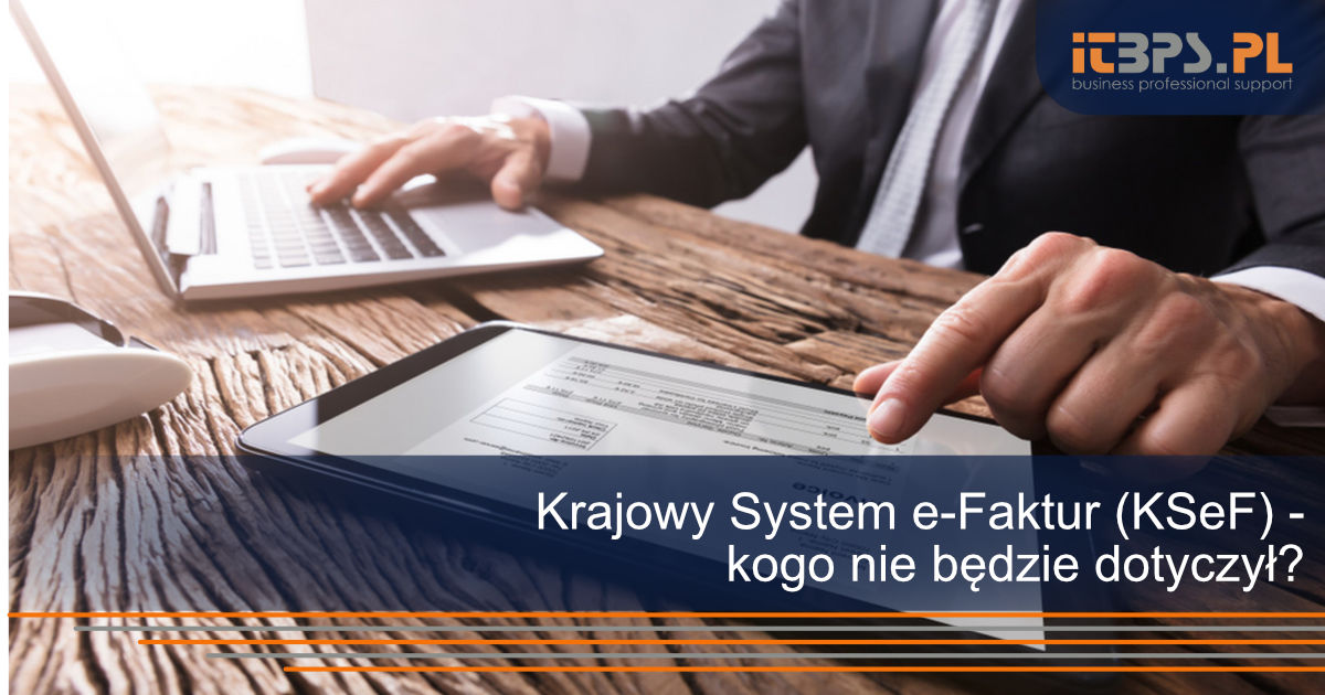 Krajowy System e-Faktur (KSeF) - kogo nie będzie dotyczył?