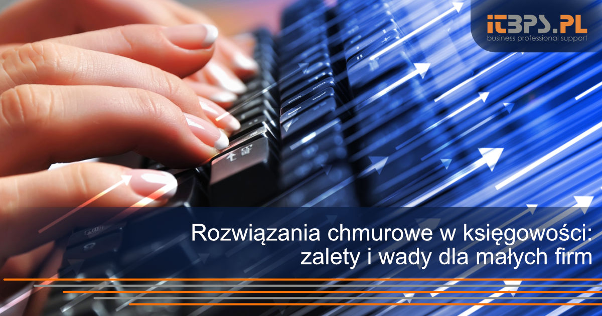 Rozwiązania chmurowe w księgowości: zalety i wady dla małych firm