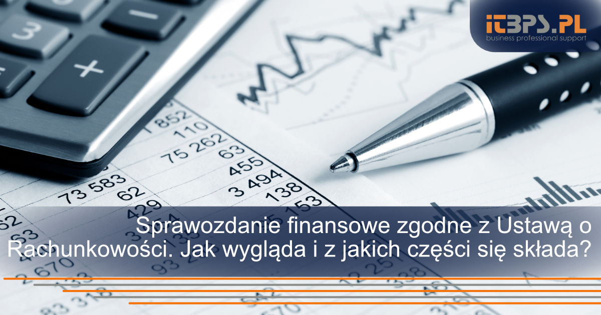 Sprawozdanie finansowe zgodne z Ustawą o Rachunkowości. Jak wygląda i z jakich części składa?