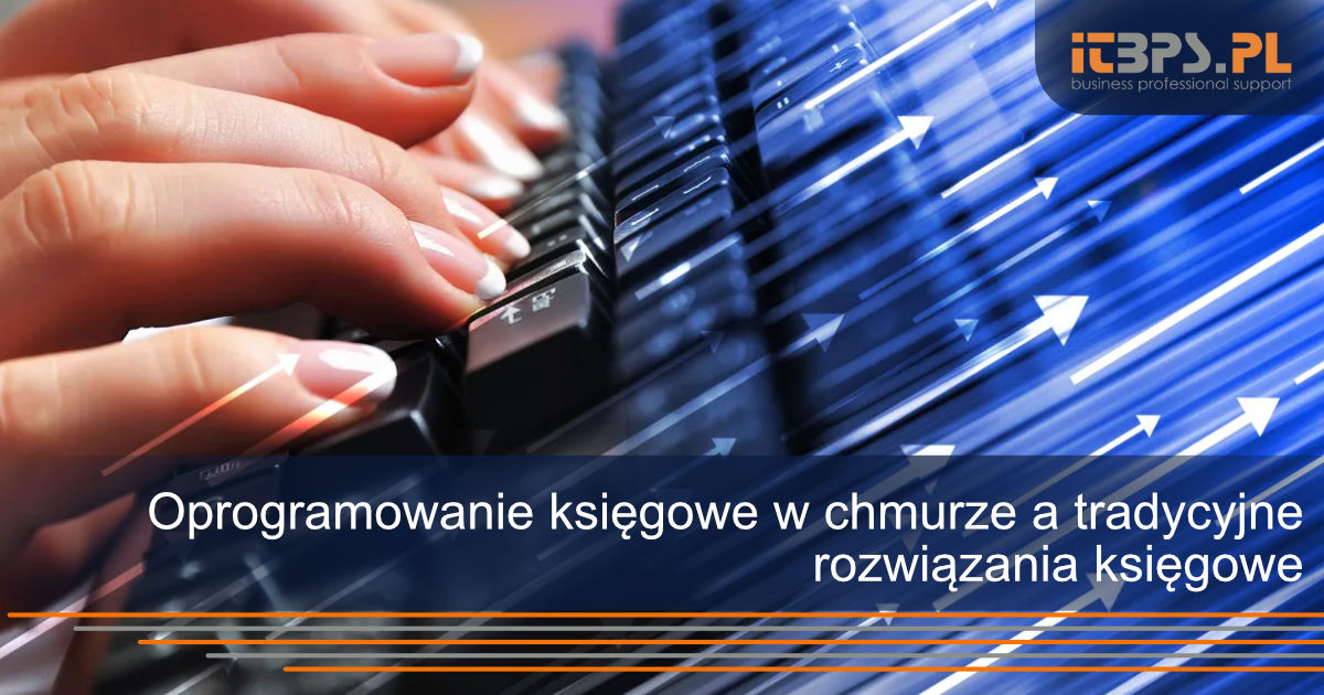 Oprogramowanie księgowe w chmurze a tradycyjne rozwiązania księgowe
