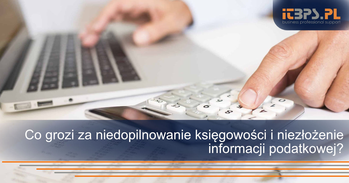 Co grozi za niedopilnowanie księgowości i niezłożenie informacji podatkowej?