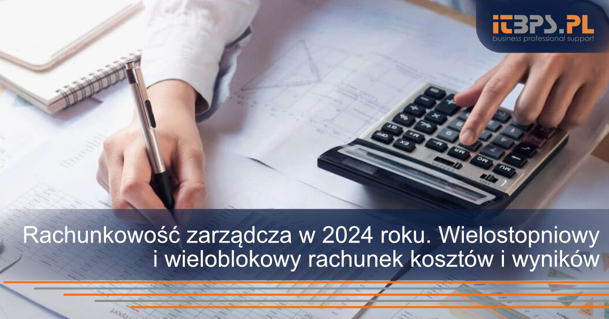 Rachunkowość zarządcza w 2024 roku. Wielostopniowy i wieloblokowy rachunek kosztów i wyników