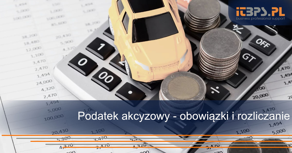 Podatek akcyzowy - obowiązki i rozliczanie 