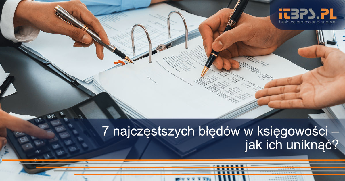 7 najczęstszych błędów w księgowości – jak ich uniknąć?