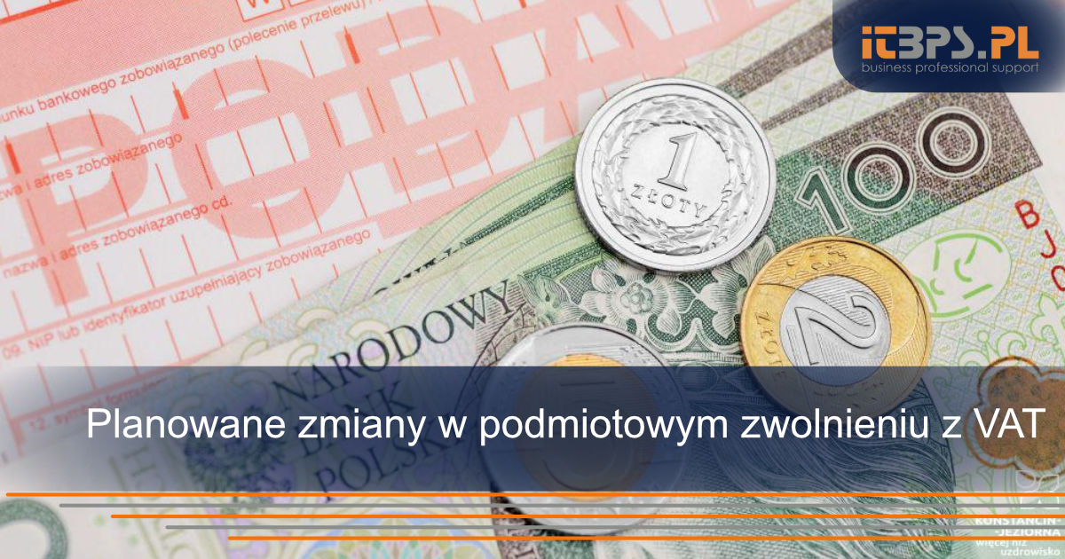 Planowane zmiany w podmiotowym zwolnieniu z VAT