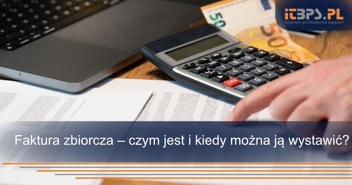 Faktura zbiorcza – czym jest i kiedy można ją wystawić?