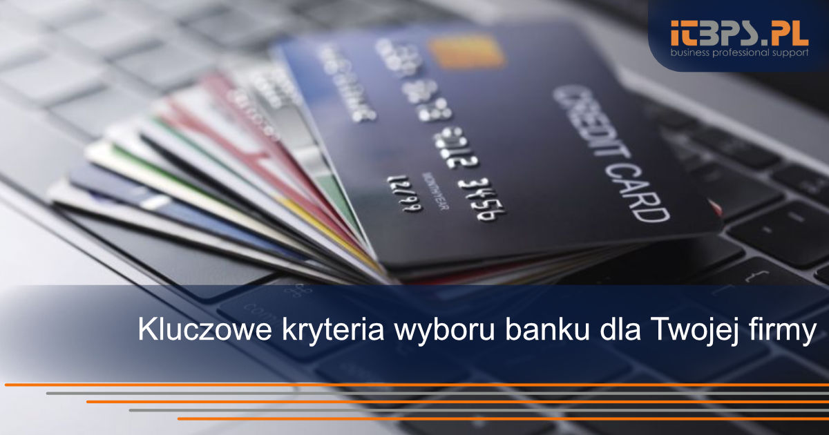 Kluczowe kryteria wyboru banku dla Twojej firmy