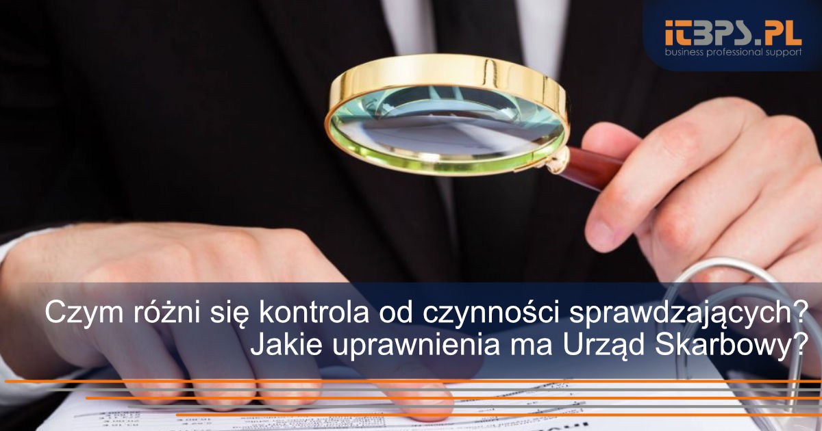 Czym różni się kontrola od czynności sprawdzających? Jakie uprawnienia ma Urząd Skarbowy?