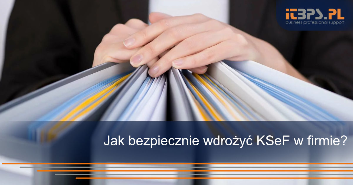 Jak bezpiecznie wdrożyć KSeF w firmie?