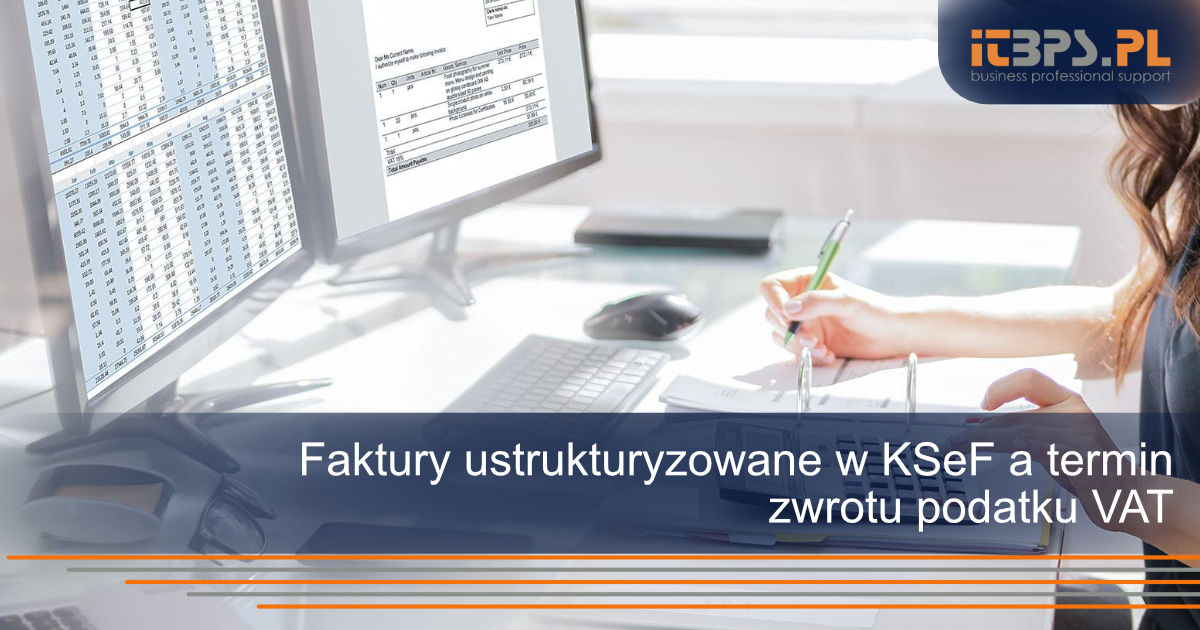Faktury ustrukturyzowane w KSeF a termin zwrotu podatku VAT