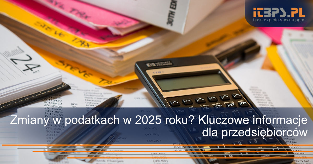 Zmiany w podatkach w 2025 roku? Kluczowe informacje dla przedsiębiorców