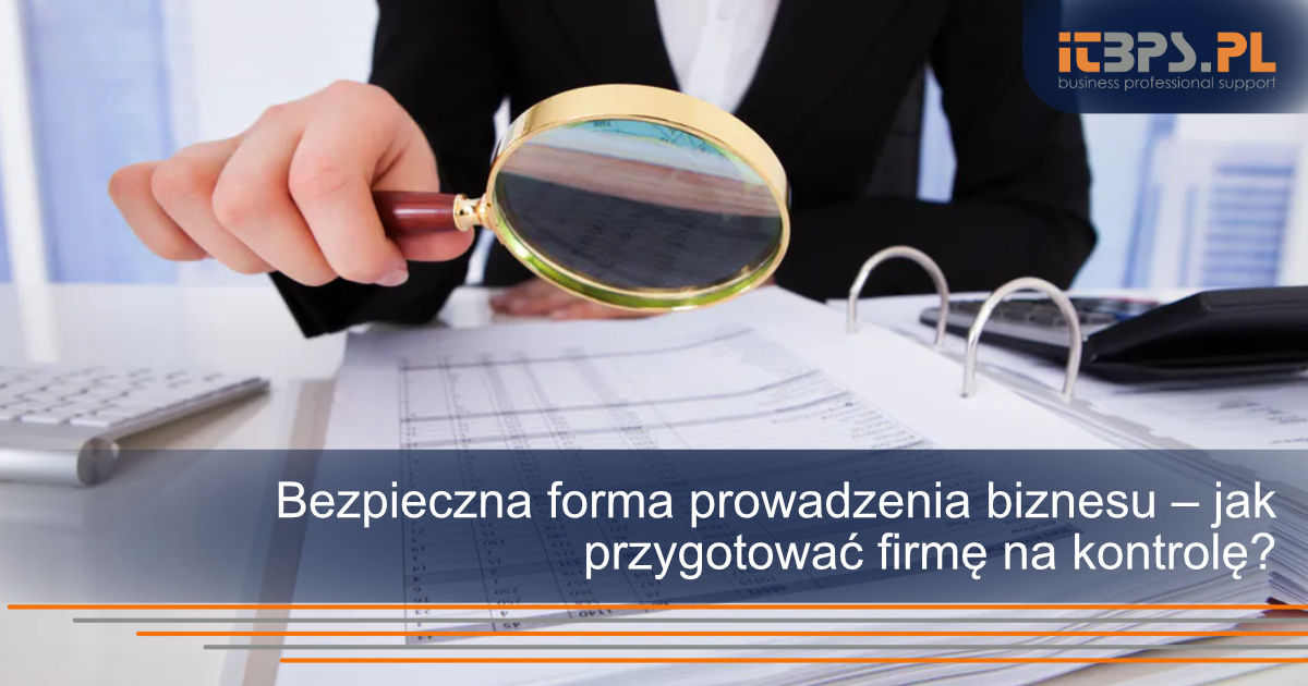 Bezpieczna forma prowadzenia biznesu – jak przygotować firmę na kontrolę?